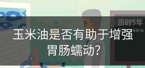 玉米油是否有助于增强胃肠蠕动？